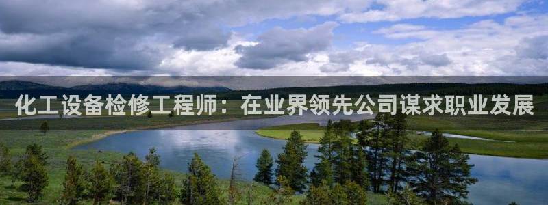 门徒娱乐总代理：化工设备检修工程师：在业界领先公司谋求职业发
