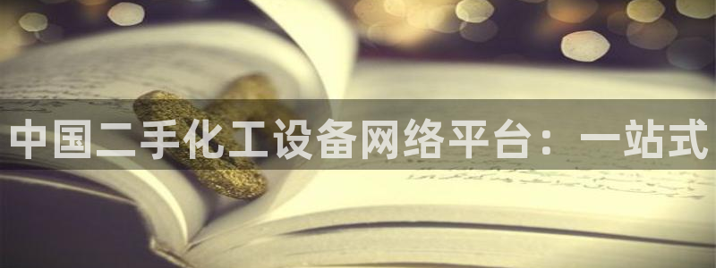 门徒娱乐官网：中国二手化工设备网络平台：一站式